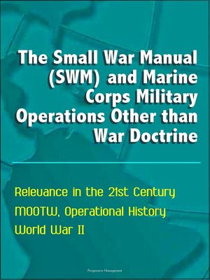 cover image of The Small War Manual (SWM) and Marine Corps Military Operations Other than War Doctrine--Relevance in the 21st Century, MOOTW, Operational History, World War II